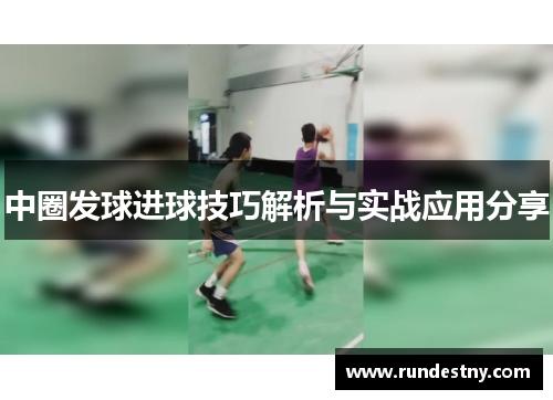 中圈发球进球技巧解析与实战应用分享