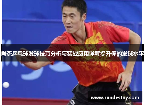肖杰乒乓球发球技巧分析与实战应用详解提升你的发球水平