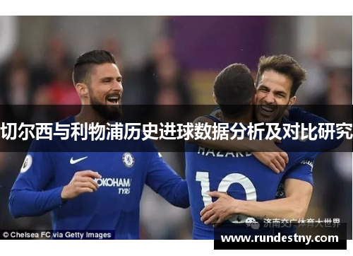 切尔西与利物浦历史进球数据分析及对比研究