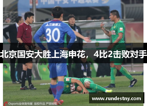 北京国安大胜上海申花，4比2击败对手