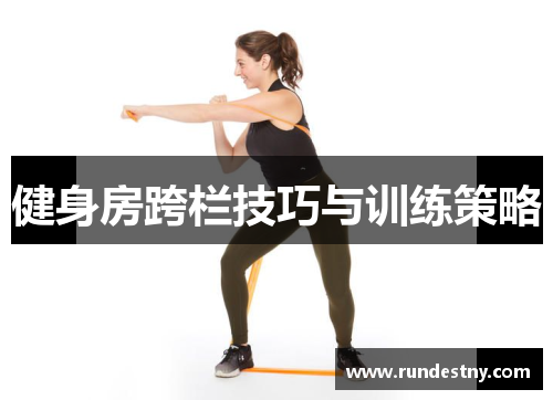 健身房跨栏技巧与训练策略