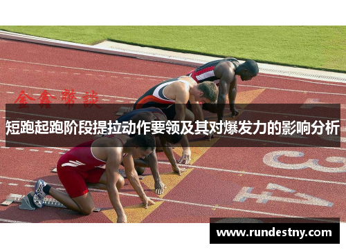短跑起跑阶段提拉动作要领及其对爆发力的影响分析