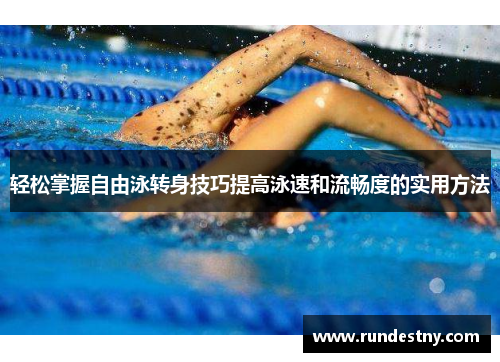 轻松掌握自由泳转身技巧提高泳速和流畅度的实用方法